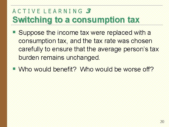 ACTIVE LEARNING 3 Switching to a consumption tax § Suppose the income tax were