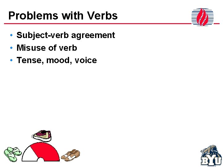 Problems with Verbs • Subject-verb agreement • Misuse of verb • Tense, mood, voice