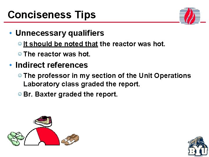Conciseness Tips • Unnecessary qualifiers ☹ It should be noted that the reactor was