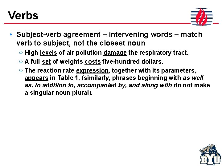 Verbs • Subject-verb agreement – intervening words – match verb to subject, not the