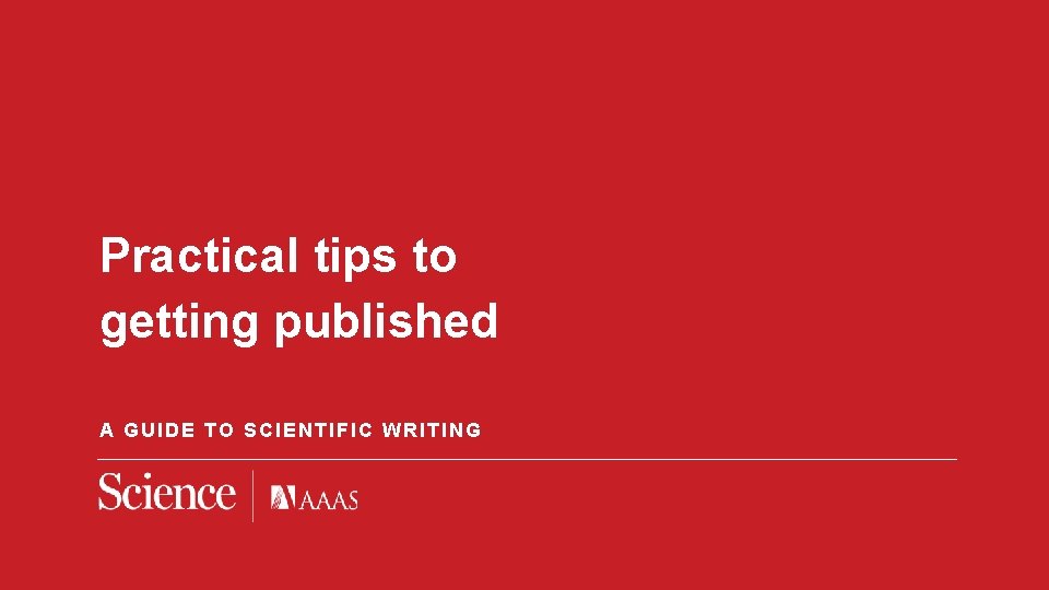 Practical tips to getting published A GUIDE TO SCIENTIFIC WRITING 