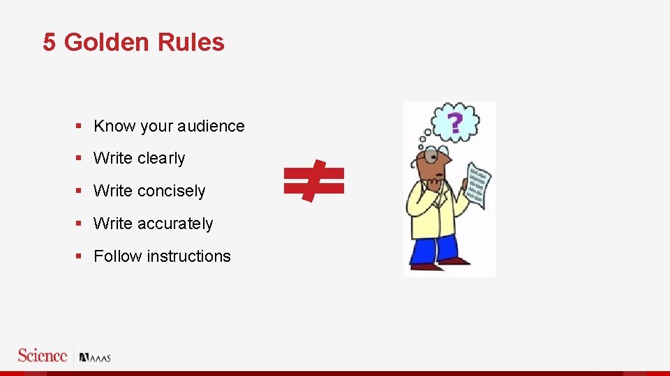 5 Golden Rules § Know your audience § Write clearly § Write concisely §