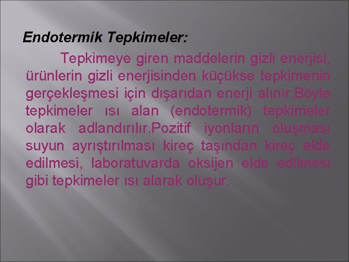 Endotermik Tepkimeler: Tepkimeye giren maddelerin gizli enerjisi, ürünlerin gizli enerjisinden küçükse tepkimenin gerçekleşmesi için