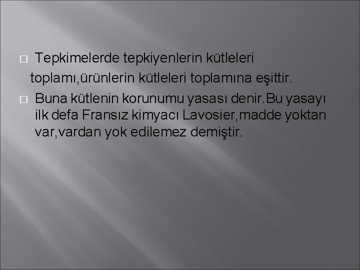 Tepkimelerde tepkiyenlerin kütleleri toplamı, ürünlerin kütleleri toplamına eşittir. � Buna kütlenin korunumu yasası denir.