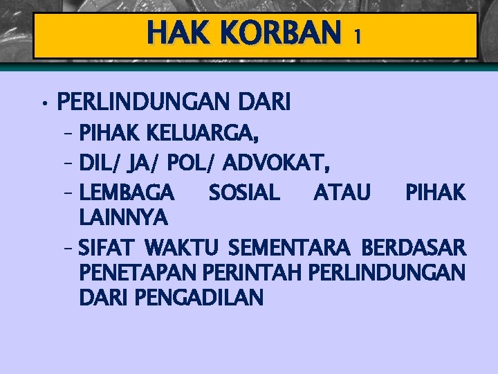 HAK KORBAN 1 • PERLINDUNGAN DARI – PIHAK KELUARGA, – DIL/ JA/ POL/ ADVOKAT,