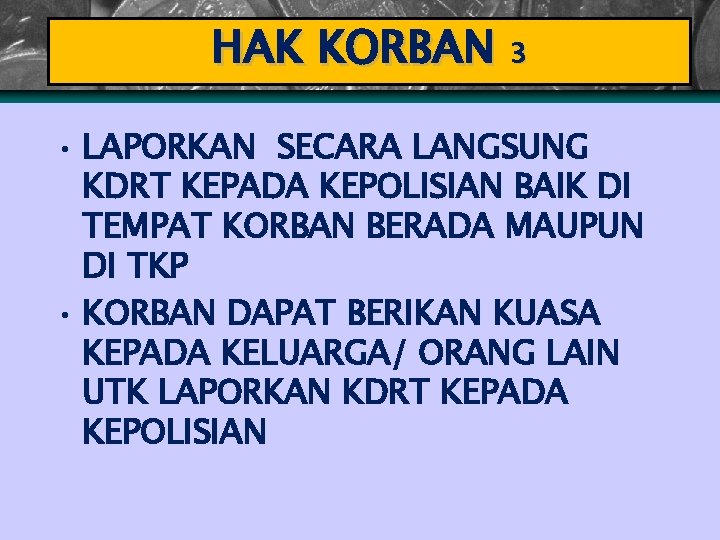 HAK KORBAN 3 • LAPORKAN SECARA LANGSUNG KDRT KEPADA KEPOLISIAN BAIK DI TEMPAT KORBAN