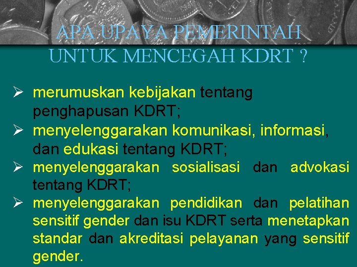 APA UPAYA PEMERINTAH UNTUK MENCEGAH KDRT ? Ø merumuskan kebijakan tentang penghapusan KDRT; Ø