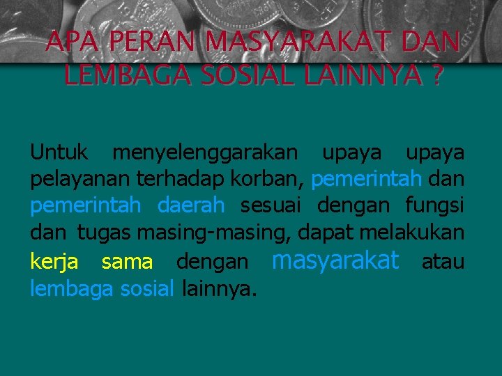 APA PERAN MASYARAKAT DAN LEMBAGA SOSIAL LAINNYA ? Untuk menyelenggarakan upaya pelayanan terhadap korban,