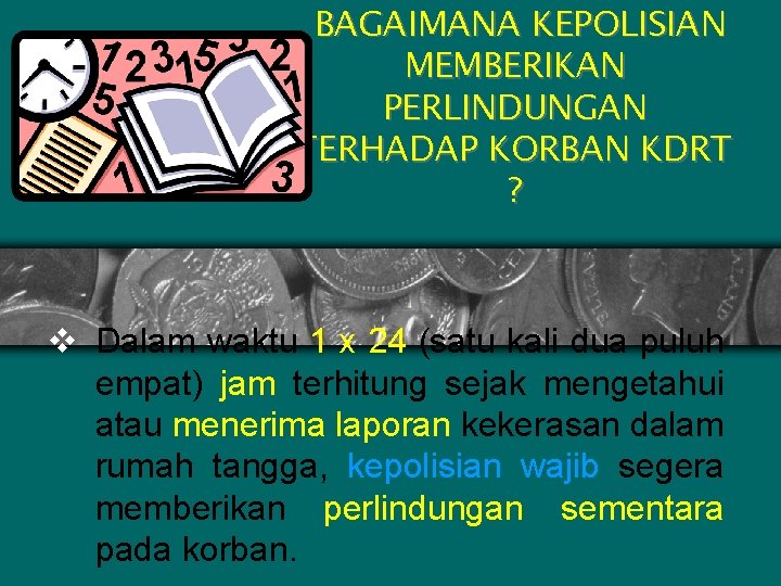 BAGAIMANA KEPOLISIAN MEMBERIKAN PERLINDUNGAN TERHADAP KORBAN KDRT ? v Dalam waktu 1 x 24