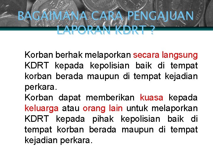 BAGAIMANA CARA PENGAJUAN LAPORAN KDRT ? v Korban berhak melaporkan secara langsung KDRT kepada