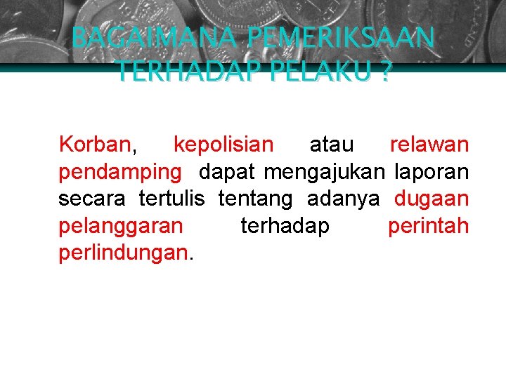 BAGAIMANA PEMERIKSAAN TERHADAP PELAKU ? v Korban, kepolisian atau relawan pendamping dapat mengajukan laporan