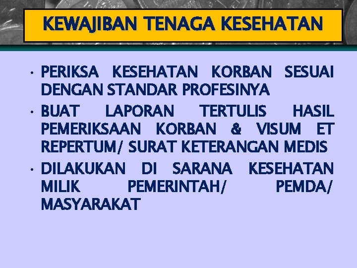 KEWAJIBAN TENAGA KESEHATAN • PERIKSA KESEHATAN KORBAN SESUAI DENGAN STANDAR PROFESINYA • BUAT LAPORAN