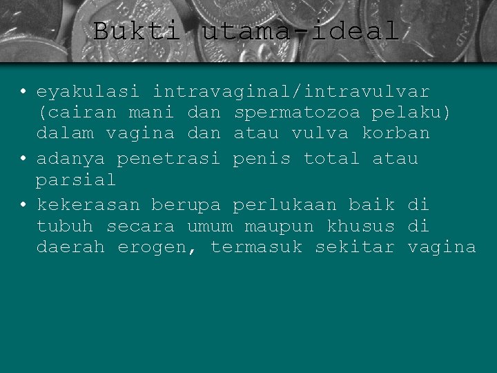 Bukti utama-ideal • eyakulasi intravaginal/intravulvar (cairan mani dan spermatozoa pelaku) dalam vagina dan atau