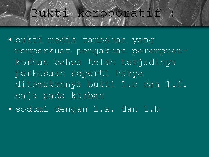 Bukti koroboratif : • bukti medis tambahan yang memperkuat pengakuan perempuankorban bahwa telah terjadinya