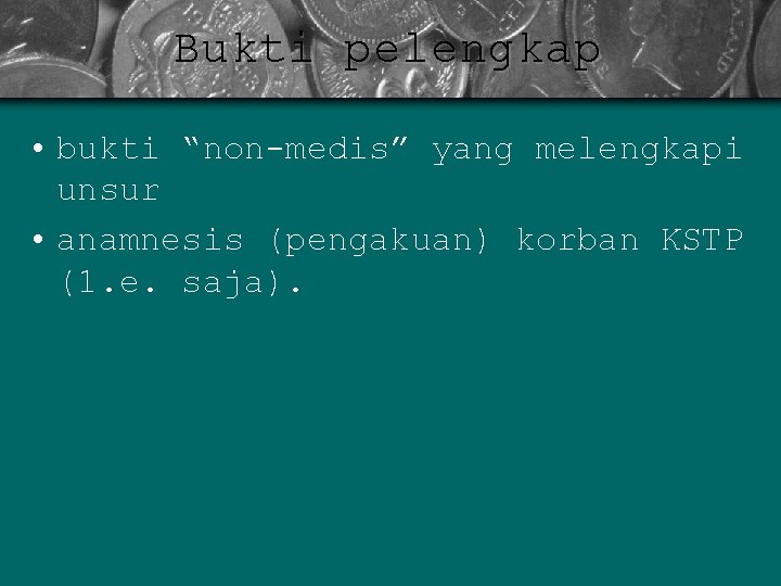 Bukti pelengkap • bukti “non-medis” yang melengkapi unsur • anamnesis (pengakuan) korban KSTP (1.