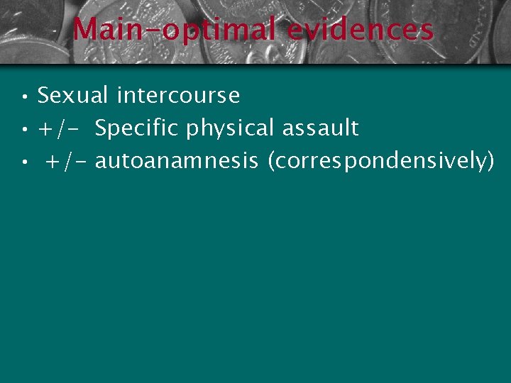 Main-optimal evidences • Sexual intercourse • +/- Specific physical assault • +/- autoanamnesis (correspondensively)