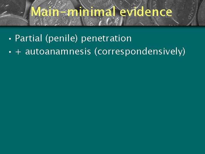 Main-minimal evidence • Partial (penile) penetration • + autoanamnesis (correspondensively) 