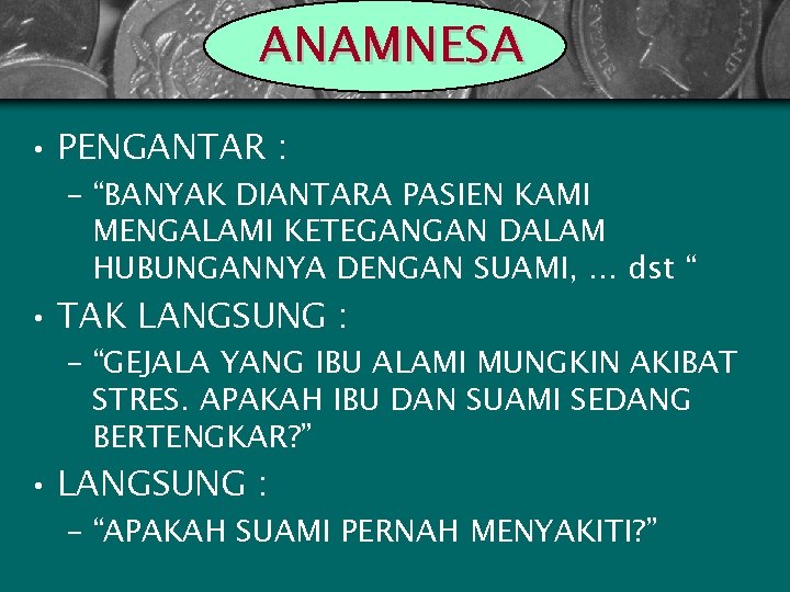 ANAMNESA • PENGANTAR : – “BANYAK DIANTARA PASIEN KAMI MENGALAMI KETEGANGAN DALAM HUBUNGANNYA DENGAN