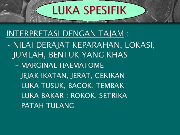 LUKA SPESIFIK INTERPRETASI DENGAN TAJAM : • NILAI DERAJAT KEPARAHAN, LOKASI, JUMLAH, BENTUK YANG