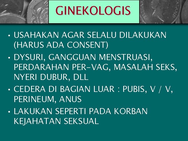 GINEKOLOGIS • USAHAKAN AGAR SELALU DILAKUKAN (HARUS ADA CONSENT) • DYSURI, GANGGUAN MENSTRUASI, PERDARAHAN