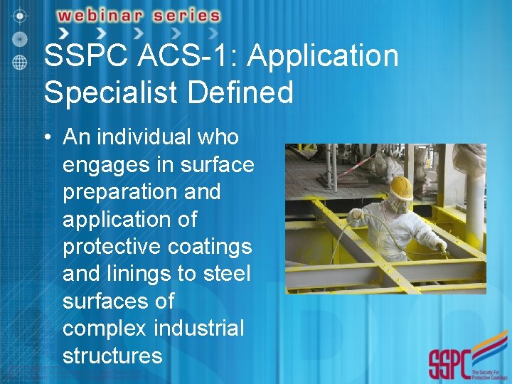 SSPC ACS-1: Application Specialist Defined • An individual who engages in surface preparation and