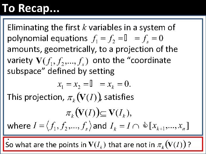 To Recap. . . Eliminating the first k variables in a system of polynomial