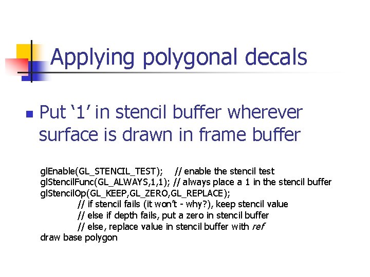 Applying polygonal decals n Put ‘ 1’ in stencil buffer wherever surface is drawn