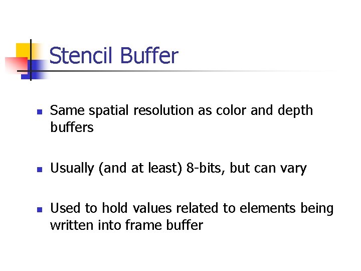 Stencil Buffer n n n Same spatial resolution as color and depth buffers Usually