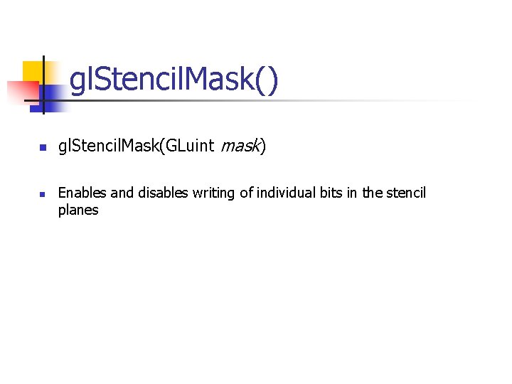 gl. Stencil. Mask() n n gl. Stencil. Mask(GLuint mask) Enables and disables writing of
