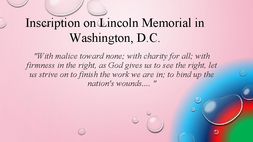 Inscription on Lincoln Memorial in Washington, D. C. "With malice toward none; with charity