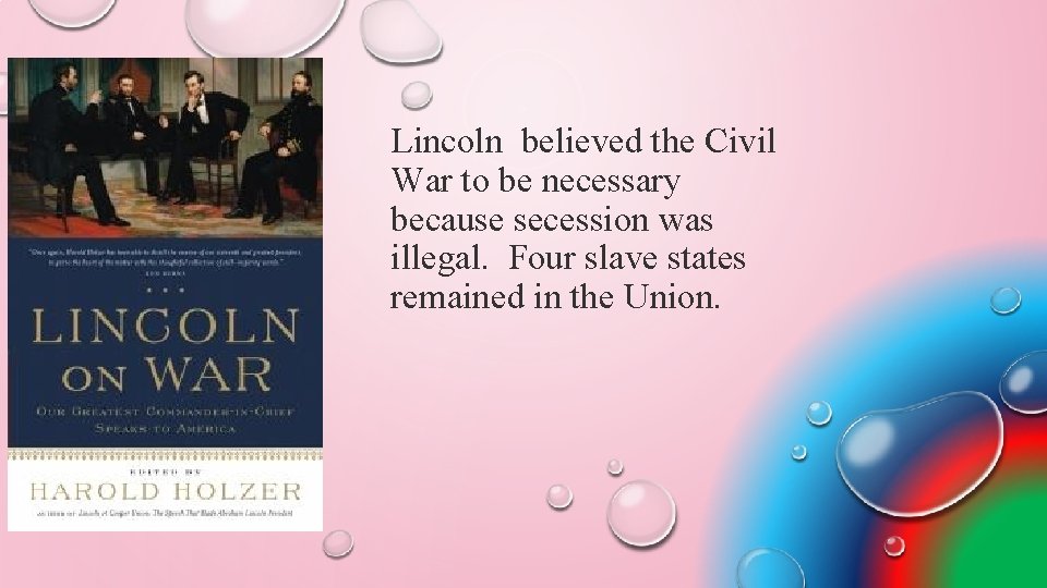 Lincoln believed the Civil War to be necessary because secession was illegal. Four slave
