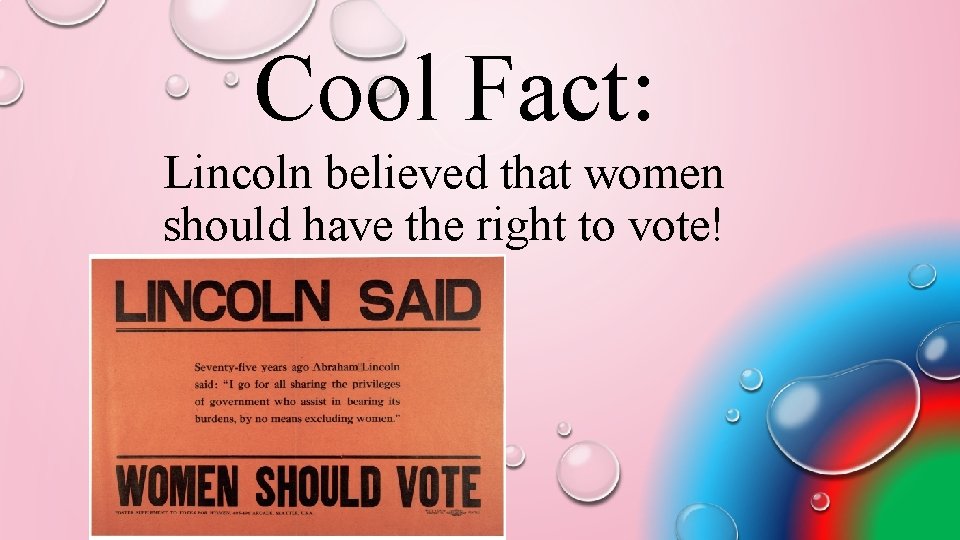 Cool Fact: Lincoln believed that women should have the right to vote! 