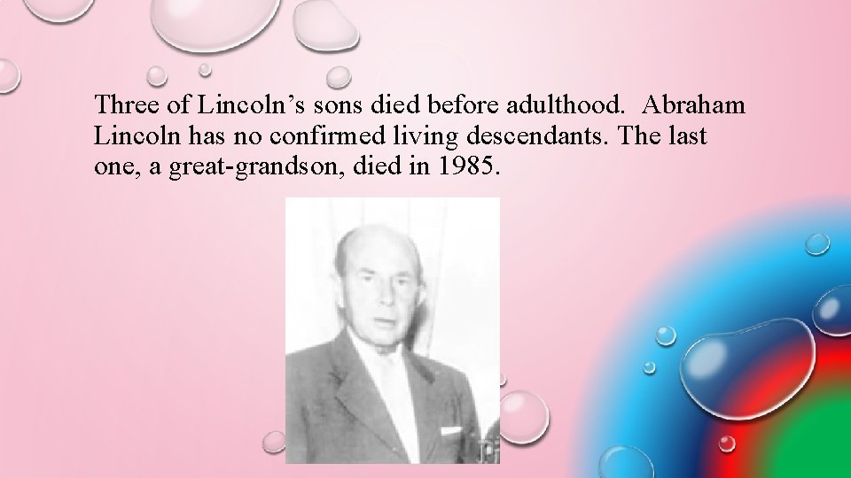 Three of Lincoln’s sons died before adulthood. Abraham Lincoln has no confirmed living descendants.