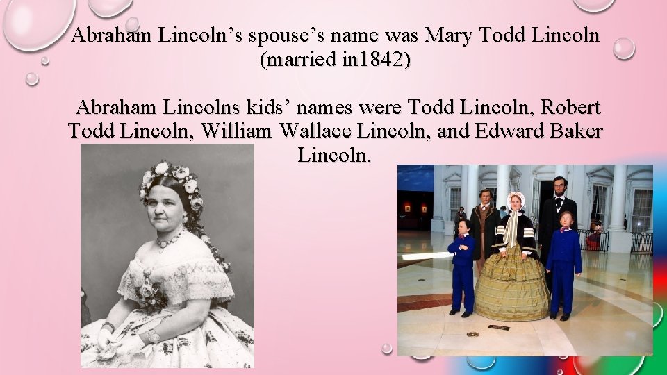 Abraham Lincoln’s spouse’s name was Mary Todd Lincoln (married in 1842) Abraham Lincolns kids’