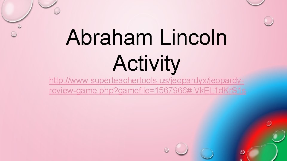 Abraham Lincoln Activity http: //www. superteachertools. us/jeopardyx/jeopardyreview-game. php? gamefile=1567966#. Vk. EL 1 d. Kr.