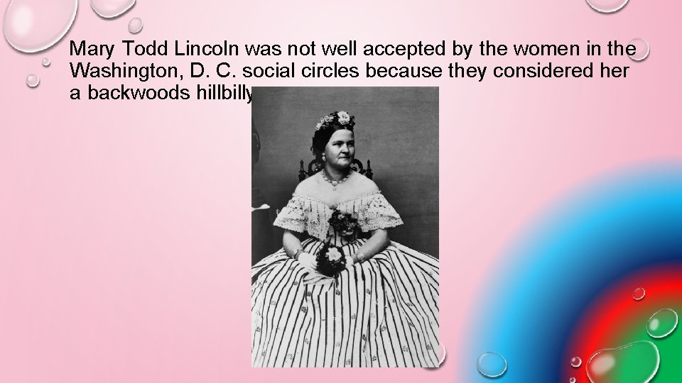 Mary Todd Lincoln was not well accepted by the women in the Washington, D.
