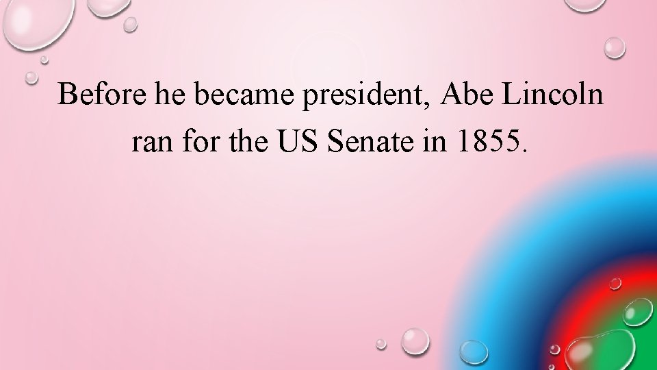 Before he became president, Abe Lincoln ran for the US Senate in 1855. 