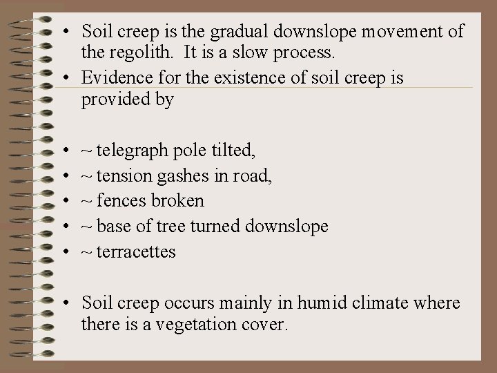  • Soil creep is the gradual downslope movement of the regolith. It is