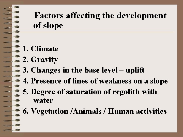  Factors affecting the development of slope 1. Climate 2. Gravity 3. Changes in