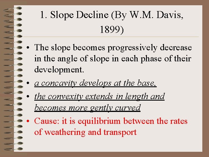 1. Slope Decline (By W. M. Davis, 1899) • The slope becomes progressively decrease