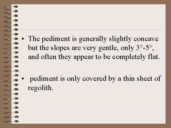  • The pediment is generally slightly concave but the slopes are very gentle,