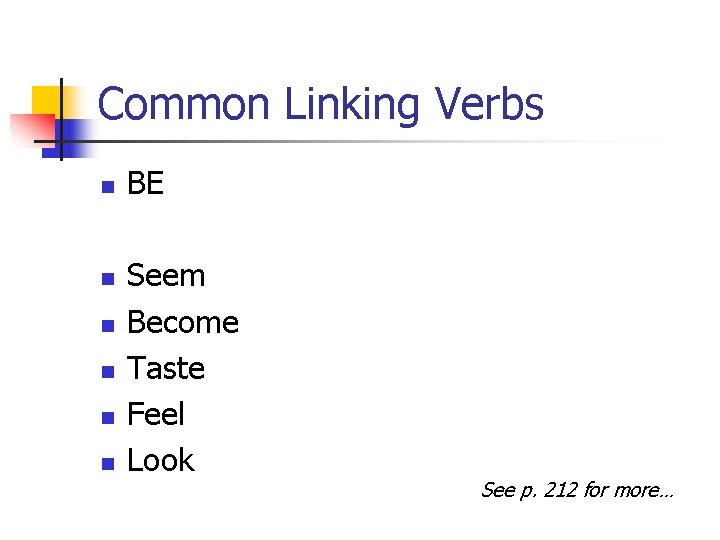 Common Linking Verbs n n n BE Seem Become Taste Feel Look See p.