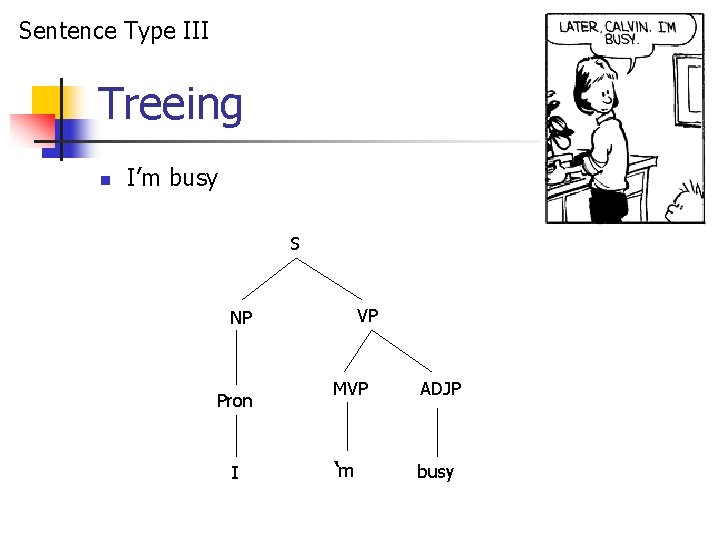 Sentence Type III Treeing n I’m busy S VP NP Pron I MVP ADJP