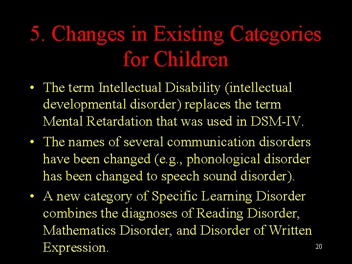 5. Changes in Existing Categories for Children • The term Intellectual Disability (intellectual developmental
