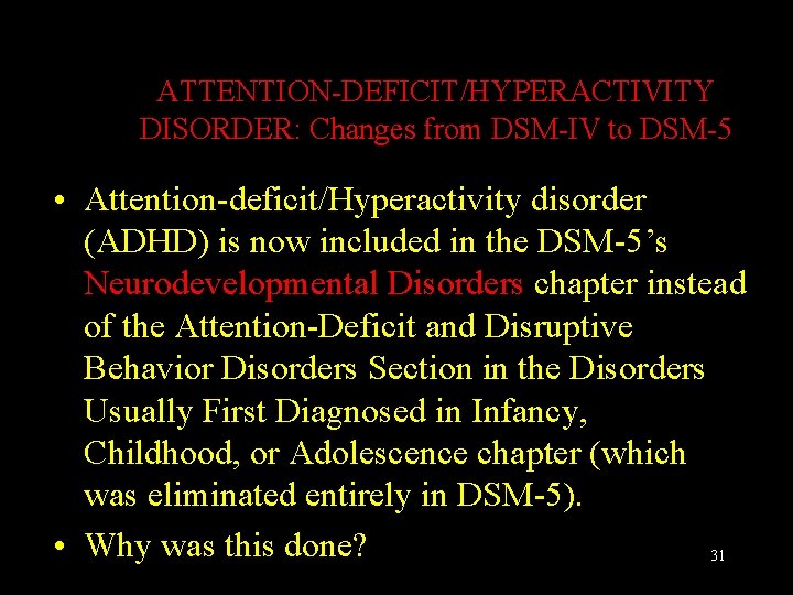 ATTENTION-DEFICIT/HYPERACTIVITY DISORDER: Changes from DSM-IV to DSM-5 • Attention-deficit/Hyperactivity disorder (ADHD) is now included