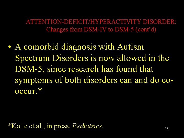 ATTENTION-DEFICIT/HYPERACTIVITY DISORDER: Changes from DSM-IV to DSM-5 (cont’d) • A comorbid diagnosis with Autism