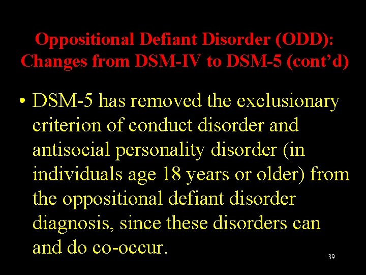 Oppositional Defiant Disorder (ODD): Changes from DSM-IV to DSM-5 (cont’d) • DSM-5 has removed