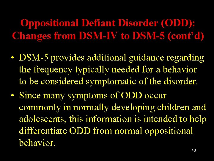 Oppositional Defiant Disorder (ODD): Changes from DSM-IV to DSM-5 (cont’d) • DSM-5 provides additional
