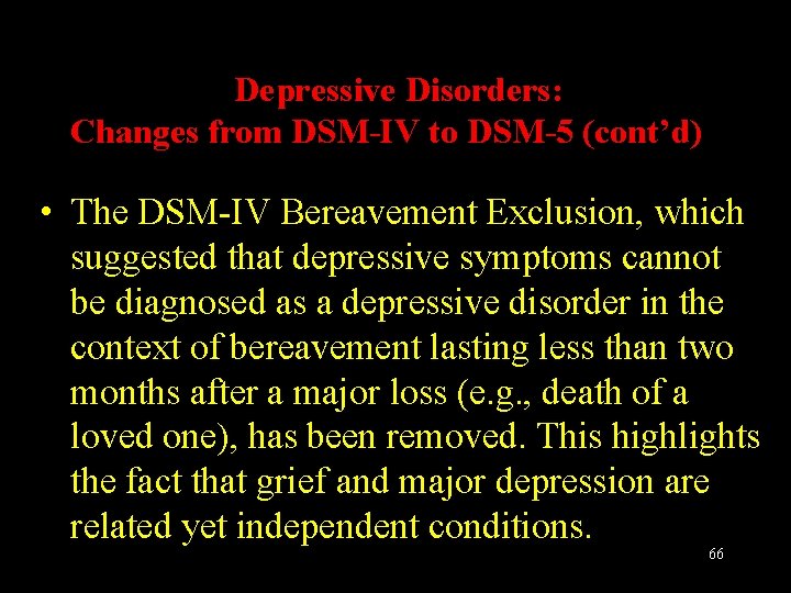 Depressive Disorders: Changes from DSM-IV to DSM-5 (cont’d) • The DSM-IV Bereavement Exclusion, which
