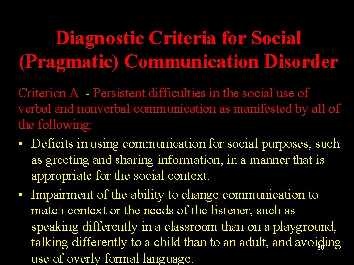 Diagnostic Criteria for Social (Pragmatic) Communication Disorder Criterion A - Persistent difficulties in the
